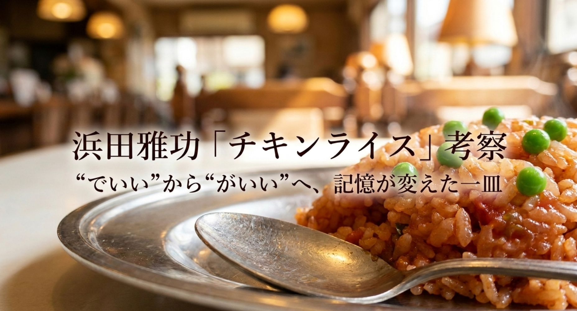 浜田雅功「チキンライス」考察｜“でいい”から“がいい”へ、記憶が変えた一皿