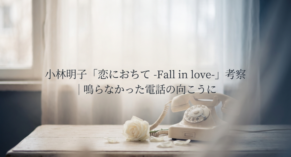 小林明子「恋におちて -Fall in love-」考察｜鳴らなかった電話の向こうに